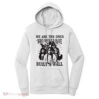 We Are The Ones Who Should Have Built A Wall Women's Hoodie thumb 0