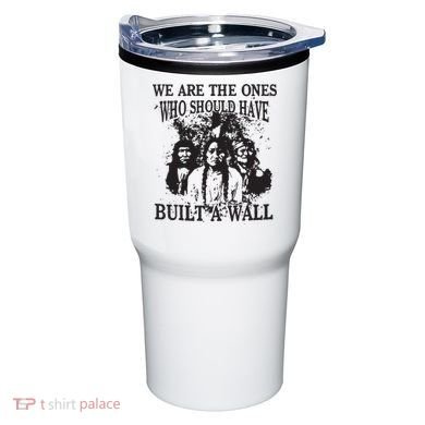 We Are The Ones Who Should Have Built A Wall Tumbler