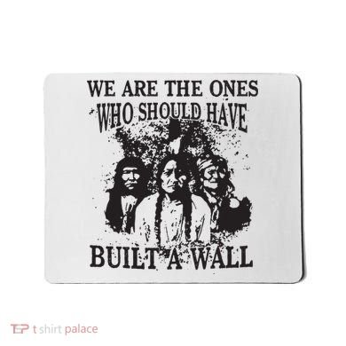 We Are The Ones Who Should Have Built A Wall Mousepad