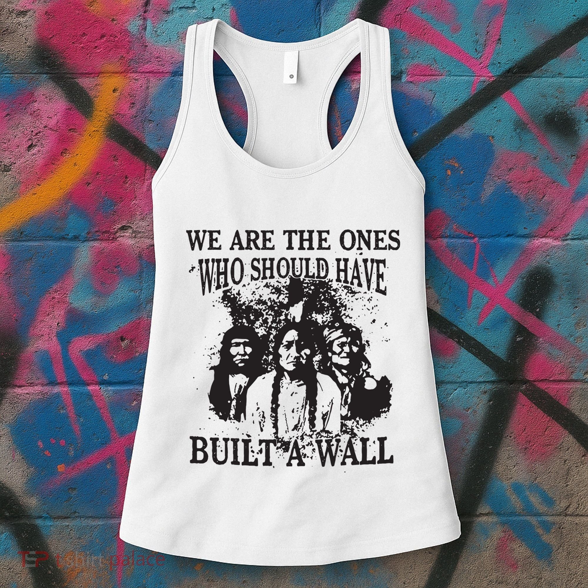 We Are The Ones Who Should Have Built A Wall Women's Tank Top
