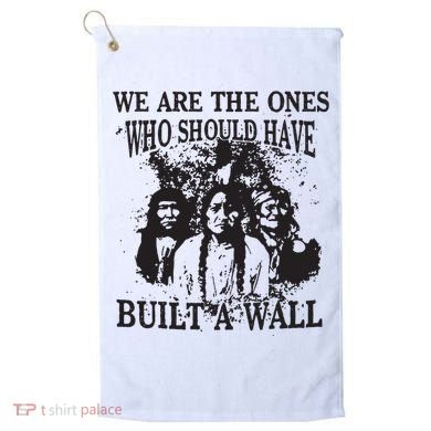We Are The Ones Who Should Have Built A Wall Golf Towel