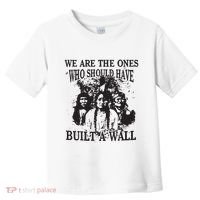 We Are The Ones Who Should Have Built A Wall Toddler T-Shirt thumb 0