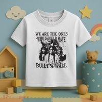 We Are The Ones Who Should Have Built A Wall Toddler T-Shirt thumb 3