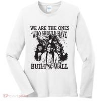 We Are The Ones Who Should Have Built A Wall Women's Long Sleeve Shirt thumb 0