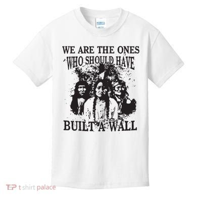 We Are The Ones Who Should Have Built A Wall Kids T-Shirt
