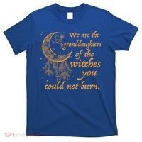 We Are The Granddaughters Of The Witches You Couldn't Burn Gift T-Shirt thumb 0