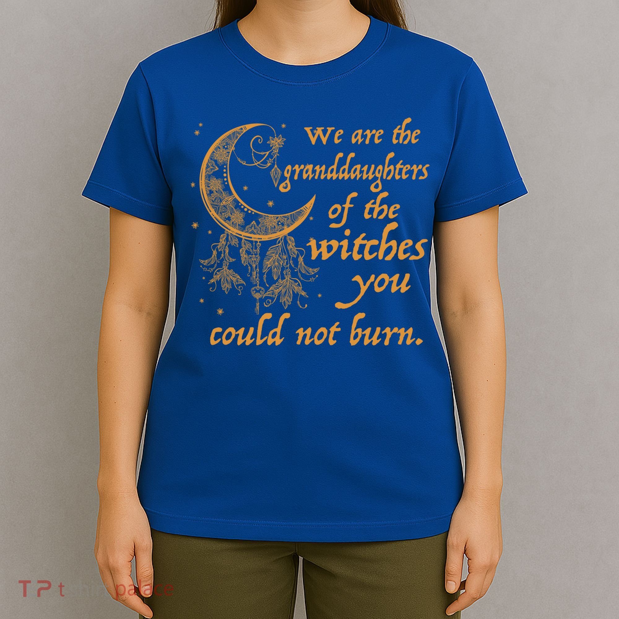 We Are The Granddaughters Of The Witches You Couldn't Burn Gift T-Shirt