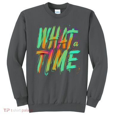 What A Time Sweatshirt