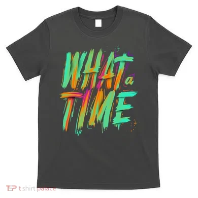 What A Time T-Shirt