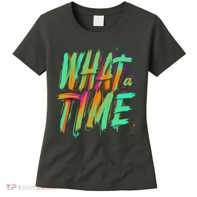 What A Time Women's T-Shirt