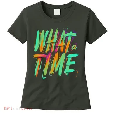 What A Time Women's T-Shirt