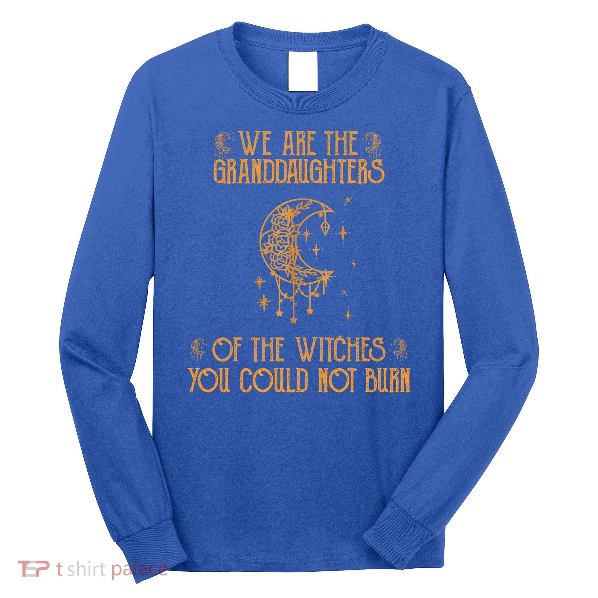 We Are The Granddaughters Of The Witches You Could Not Burn Gift Long Sleeve Shirt