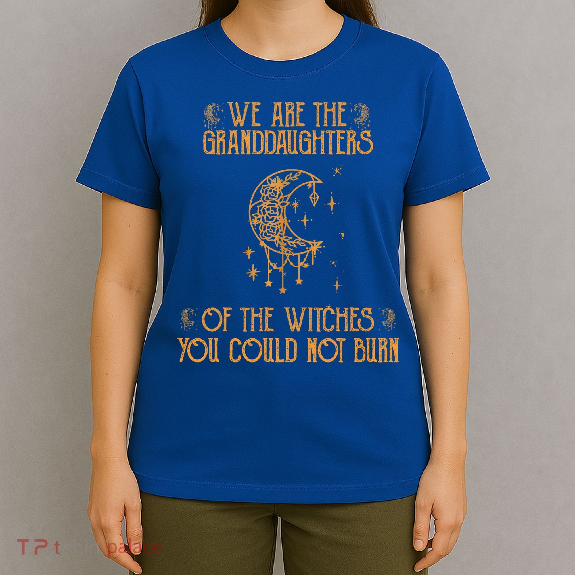 We Are The Granddaughters Of The Witches You Could Not Burn Gift T-Shirt