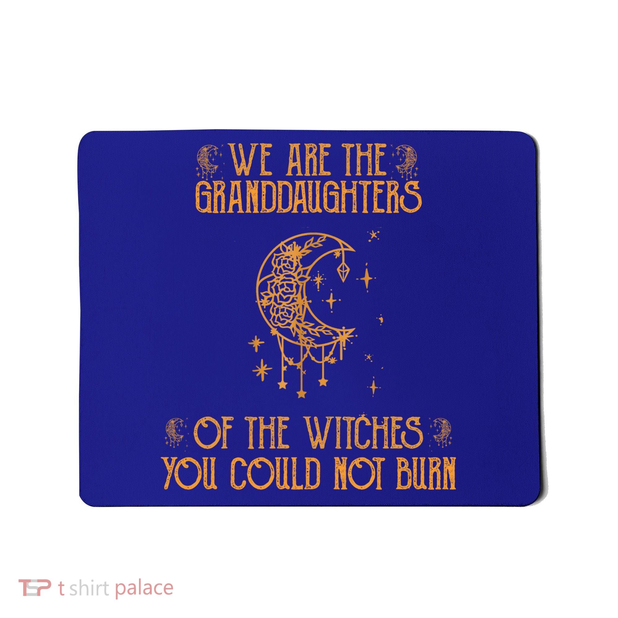 We Are The Granddaughters Of The Witches You Could Not Burn Gift Mousepad