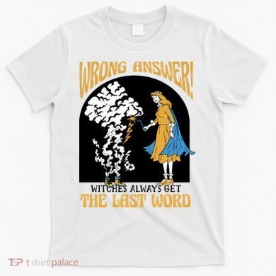 Wrong Answer Witches Always Get The Last Word T-Shirt