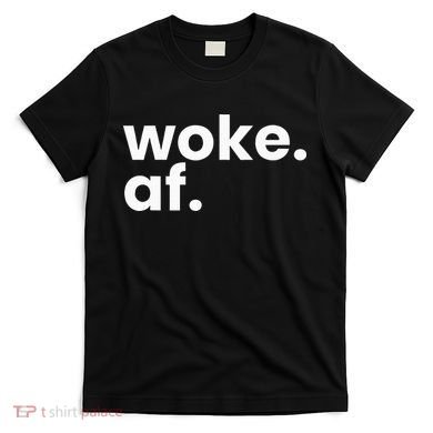 Woke AF T-Shirt