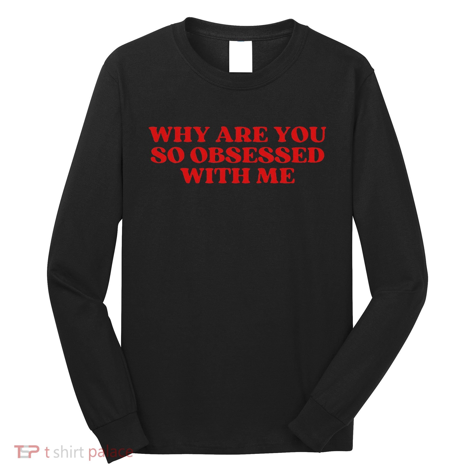 Why Are You So Obsessed With Me Aesthetic Long Sleeve Shirt