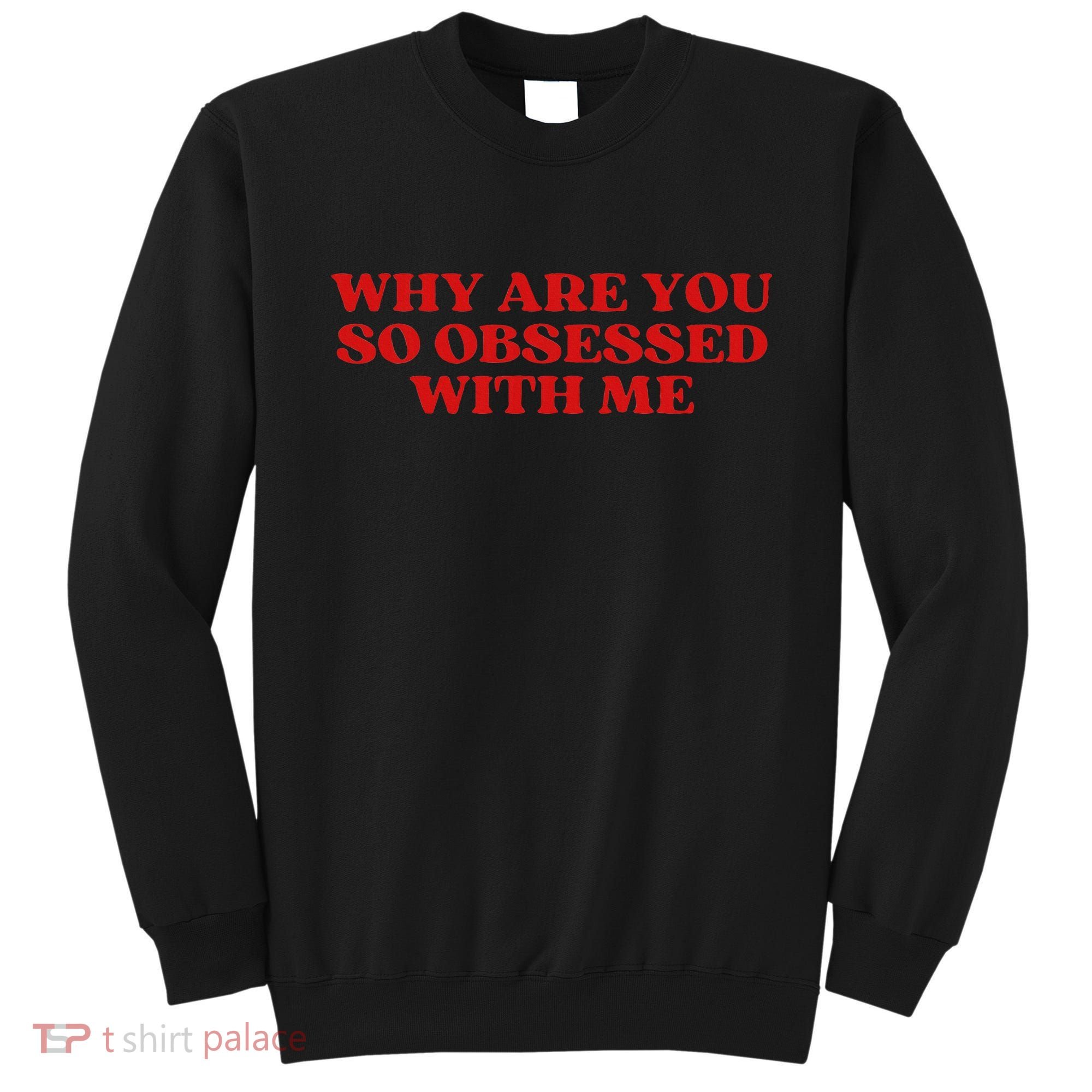 Why Are You So Obsessed With Me Aesthetic Sweatshirt