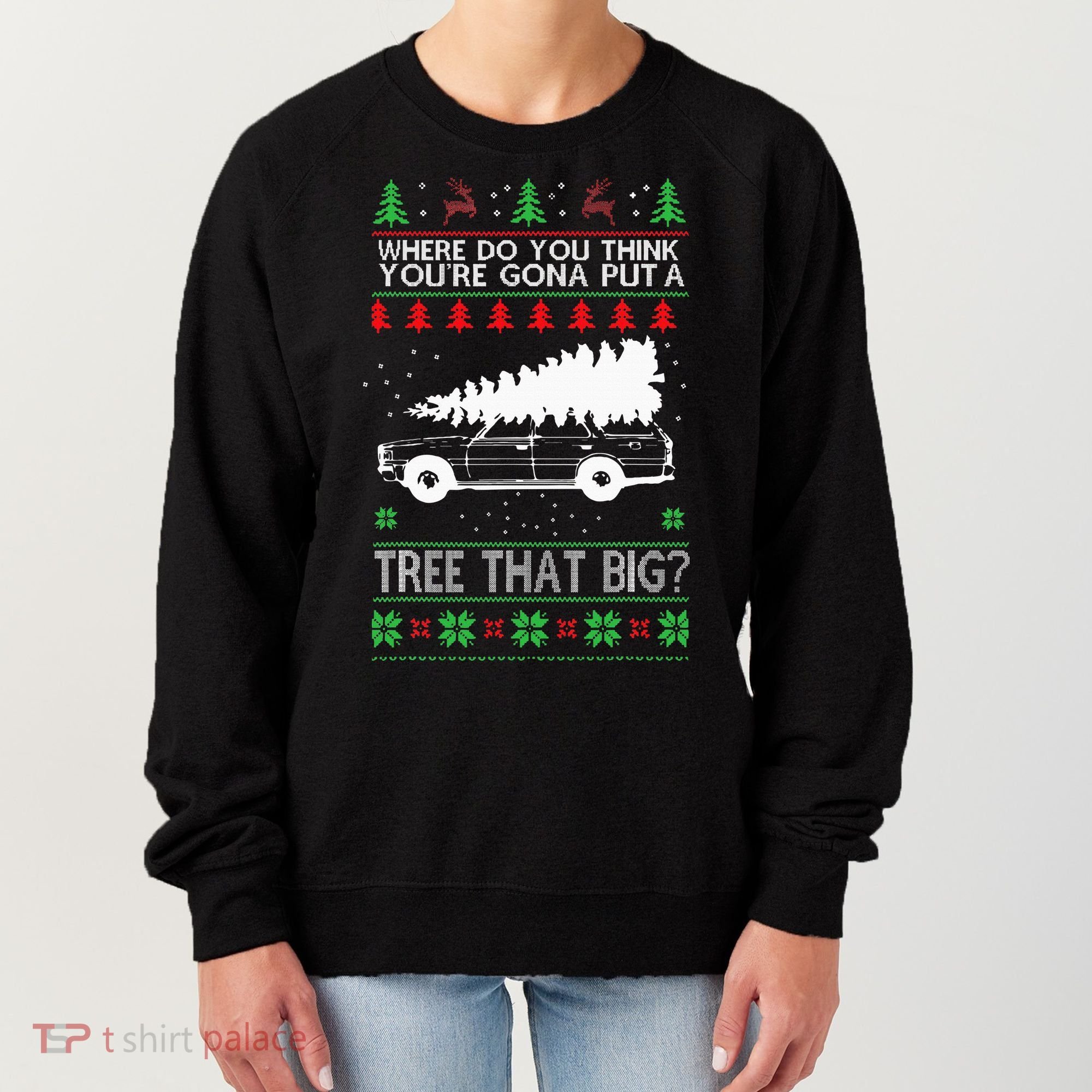 Where Are You Going To Put A Tree That Big Ugly Christmas Women's Sweatshirt