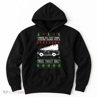 Where Are You Going To Put A Tree That Big Ugly Christmas Hoodie