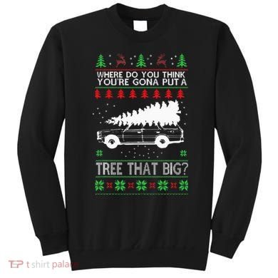 Where Are You Going To Put A Tree That Big Ugly Christmas Sweatshirt