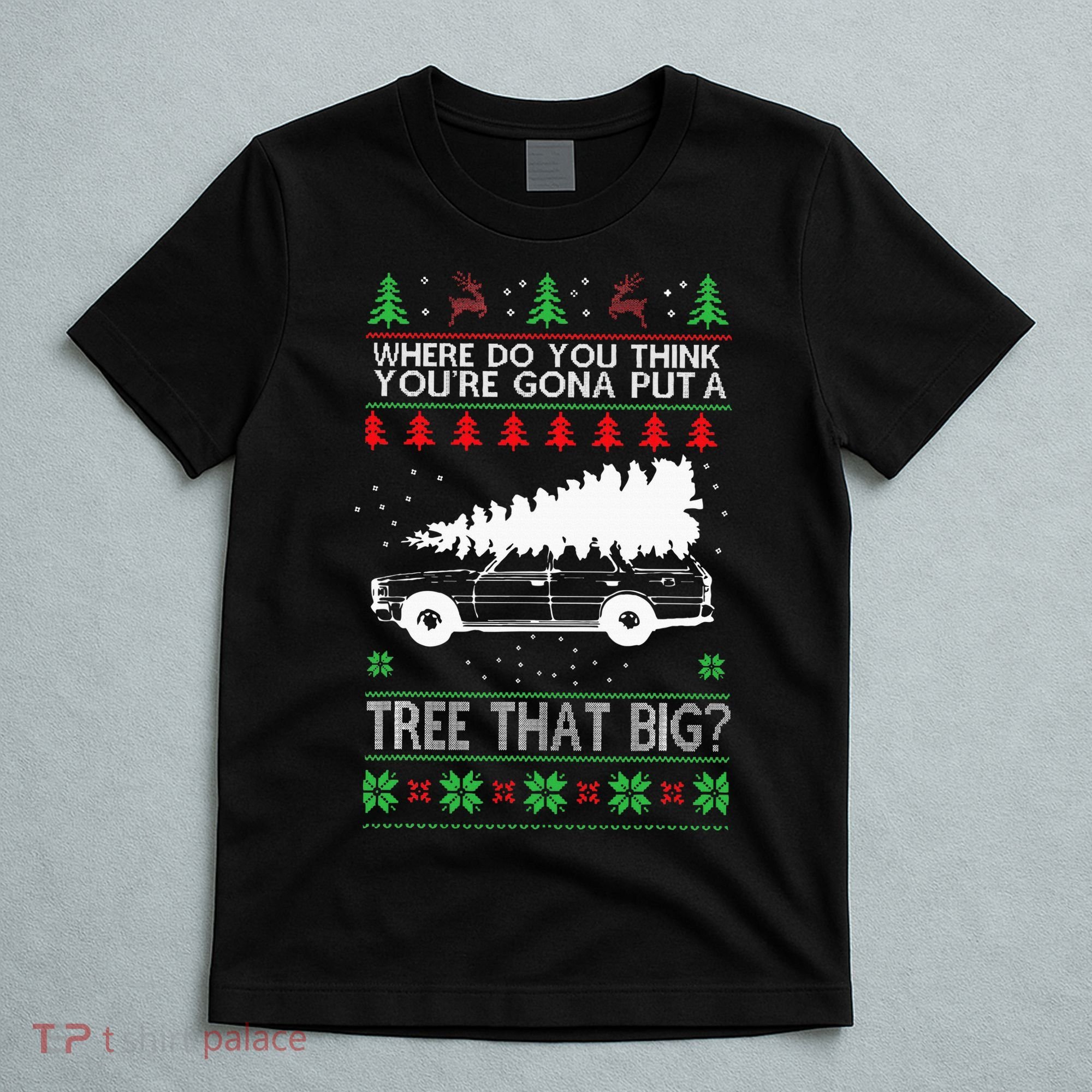 Where Are You Going To Put A Tree That Big Ugly Christmas T-Shirt