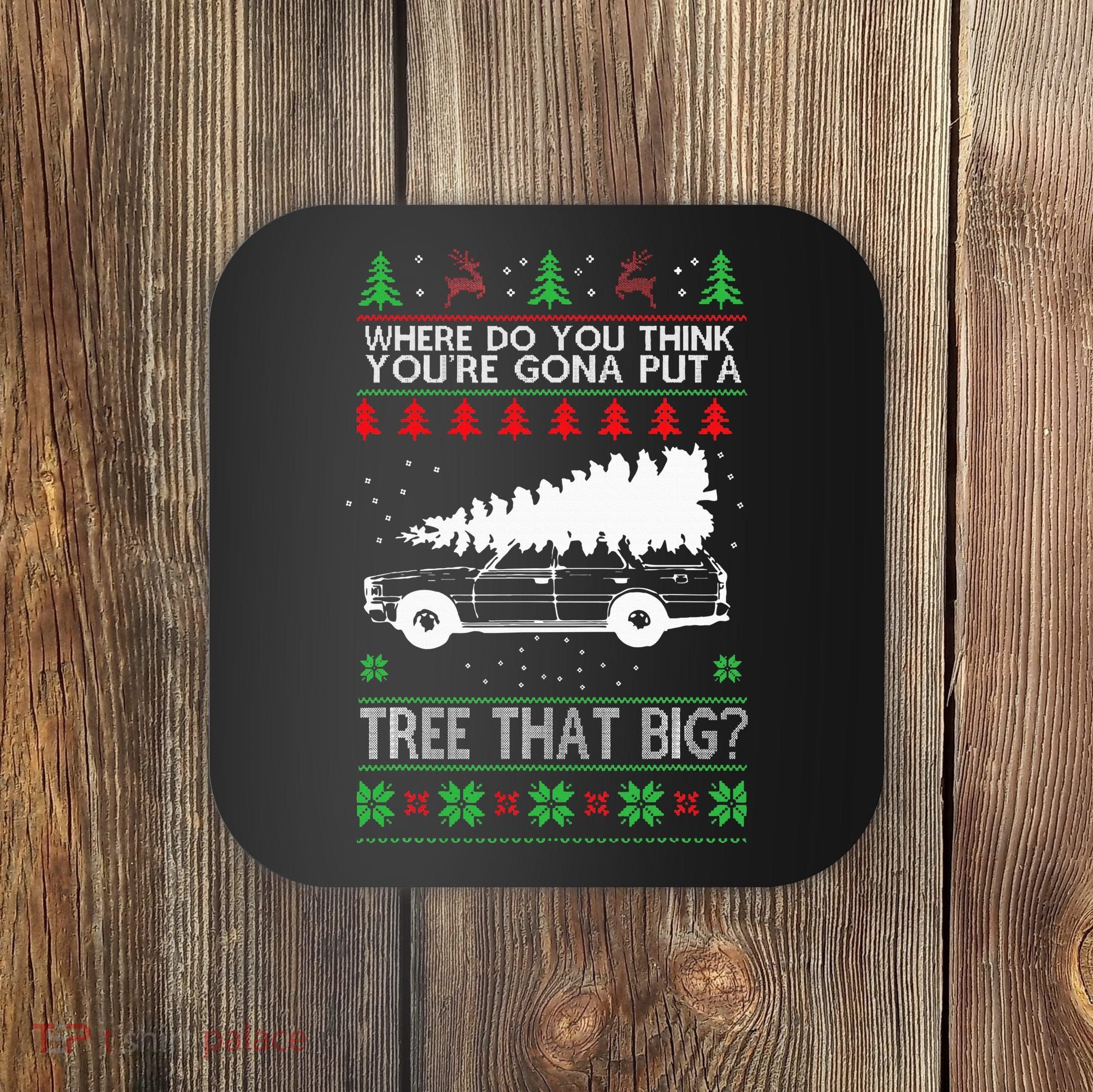 Where Are You Going To Put A Tree That Big Ugly Christmas Coaster