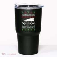 Where Are You Going To Put A Tree That Big Ugly Christmas Tumbler thumb 0