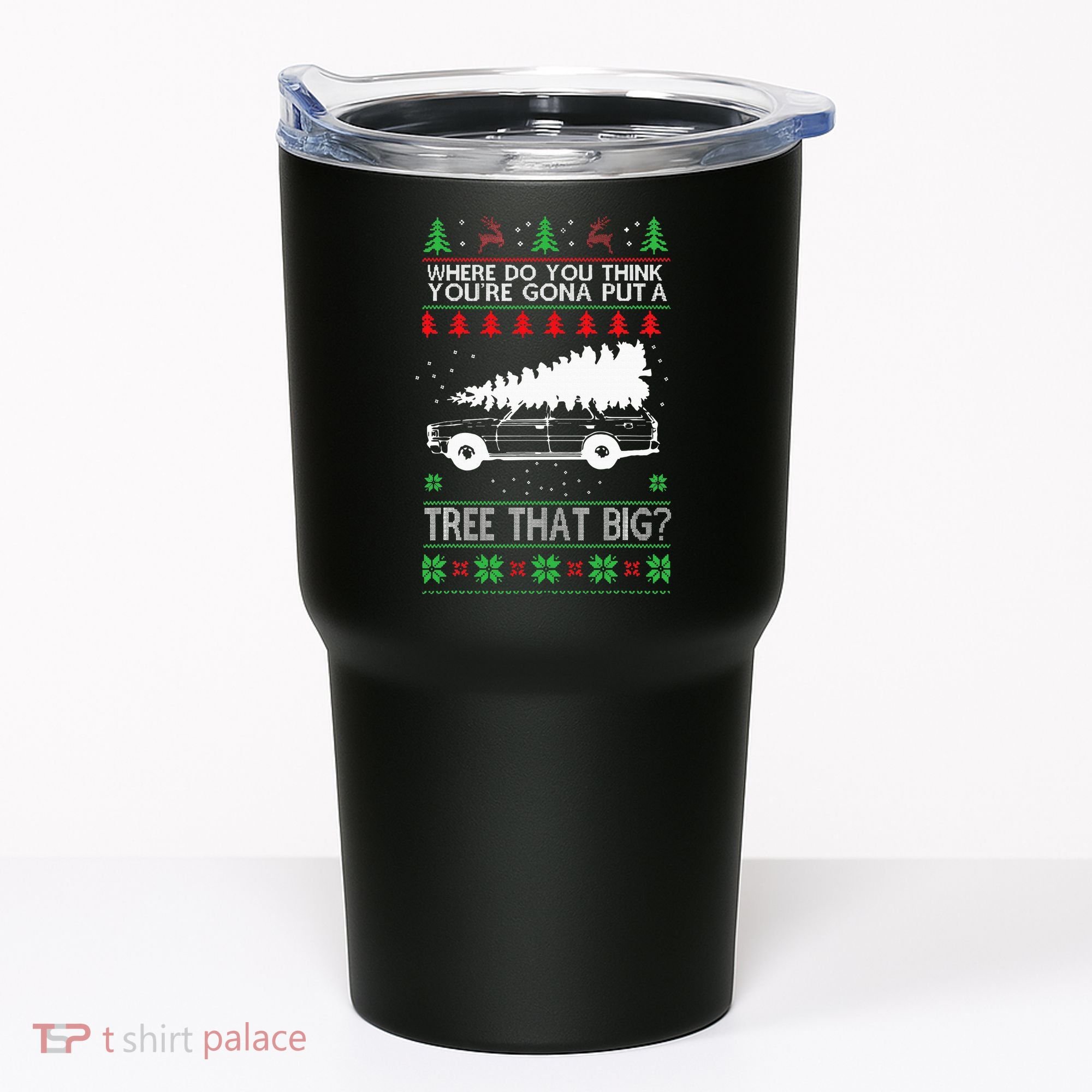 Where Are You Going To Put A Tree That Big Ugly Christmas Tumbler