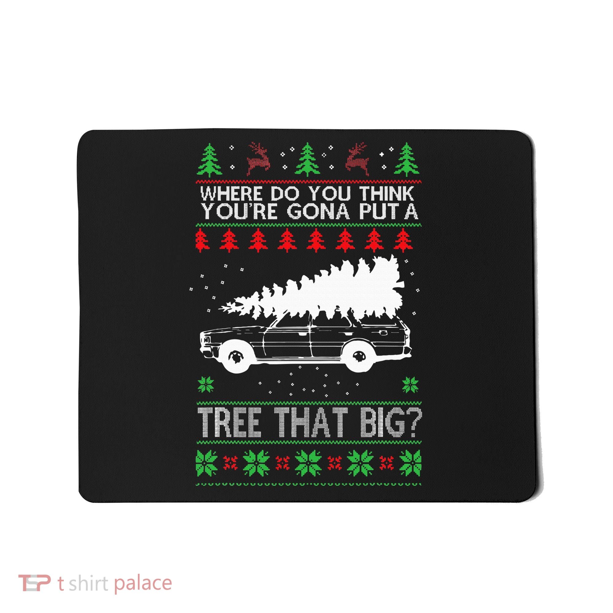 Where Are You Going To Put A Tree That Big Ugly Christmas Mousepad