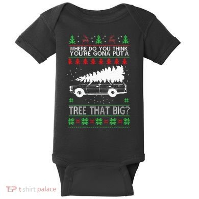 Where Are You Going To Put A Tree That Big Ugly Christmas Baby Bodysuit