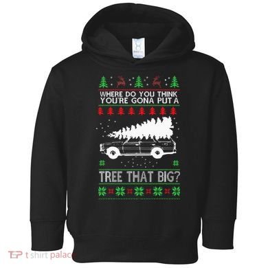 Where Are You Going To Put A Tree That Big Ugly Christmas Toddler Hoodie