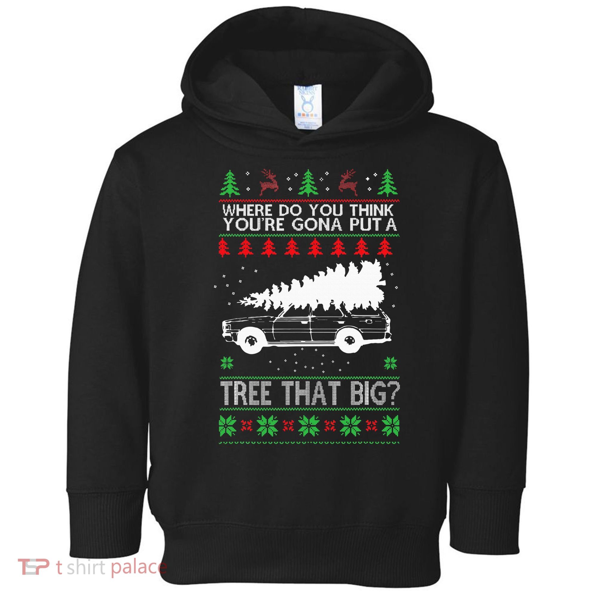 Where Are You Going To Put A Tree That Big Ugly Christmas Toddler Hoodie