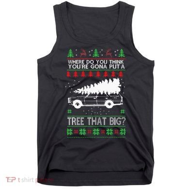 Where Are You Going To Put A Tree That Big Ugly Christmas Tank Top