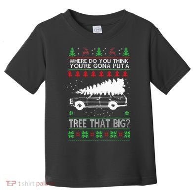 Where Are You Going To Put A Tree That Big Ugly Christmas Toddler T-Shirt