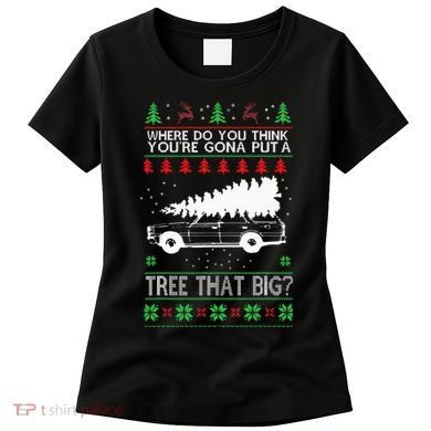 Where Are You Going To Put A Tree That Big Ugly Christmas Women's T-Shirt
