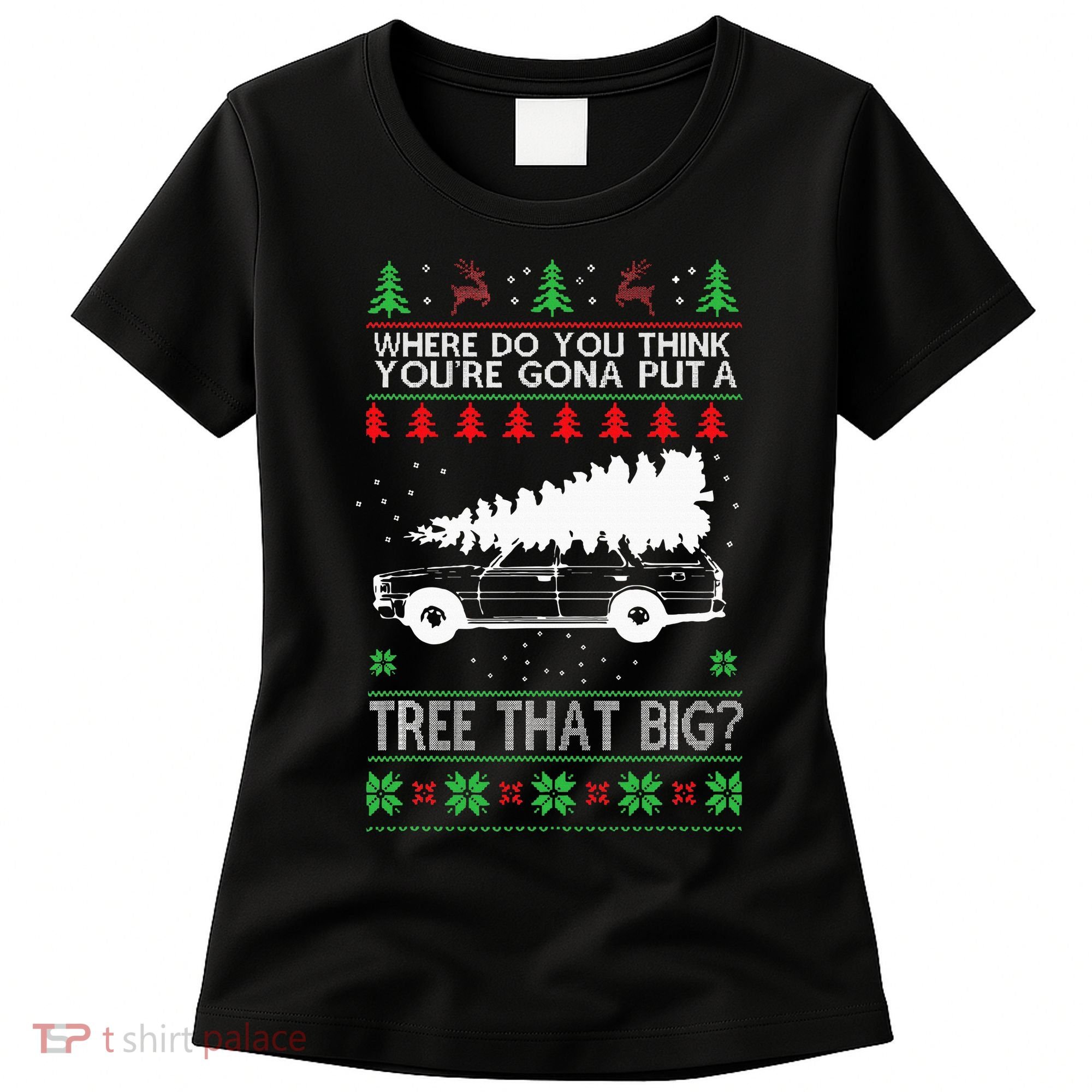 Where Are You Going To Put A Tree That Big Ugly Christmas Women's T-Shirt