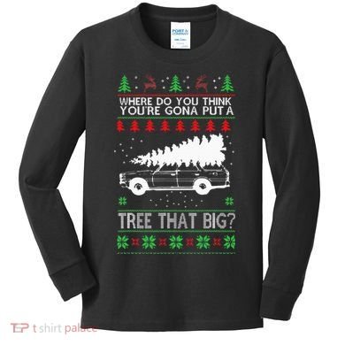 Where Are You Going To Put A Tree That Big Ugly Christmas Kids Long Sleeve Shirt