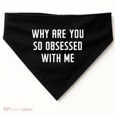 Why Are You So Obsessed With Me Funny Sayings Great Gift USA-Made Doggie Bandana