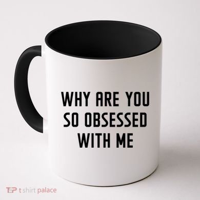 Why Are You So Obsessed With Me Funny Sayings Great Gift Coffee Mug
