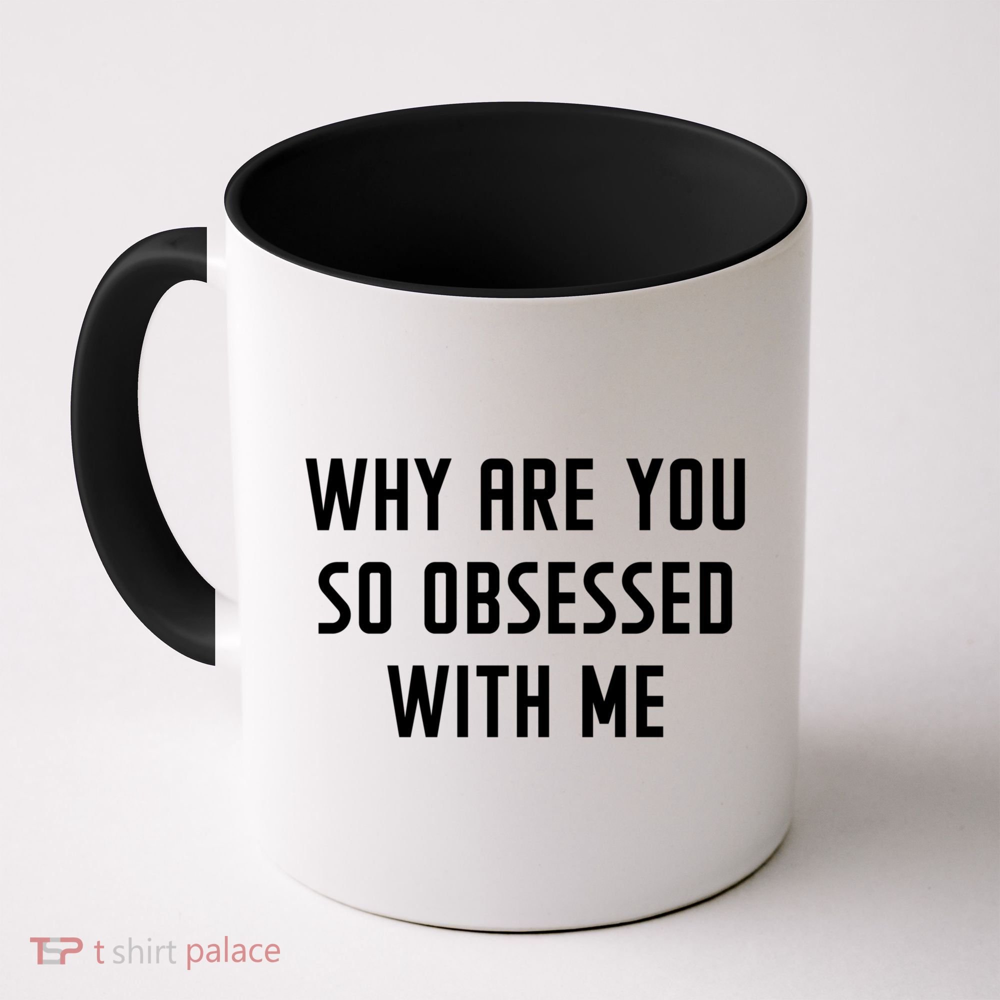 Why Are You So Obsessed With Me Funny Sayings Great Gift Coffee Mug