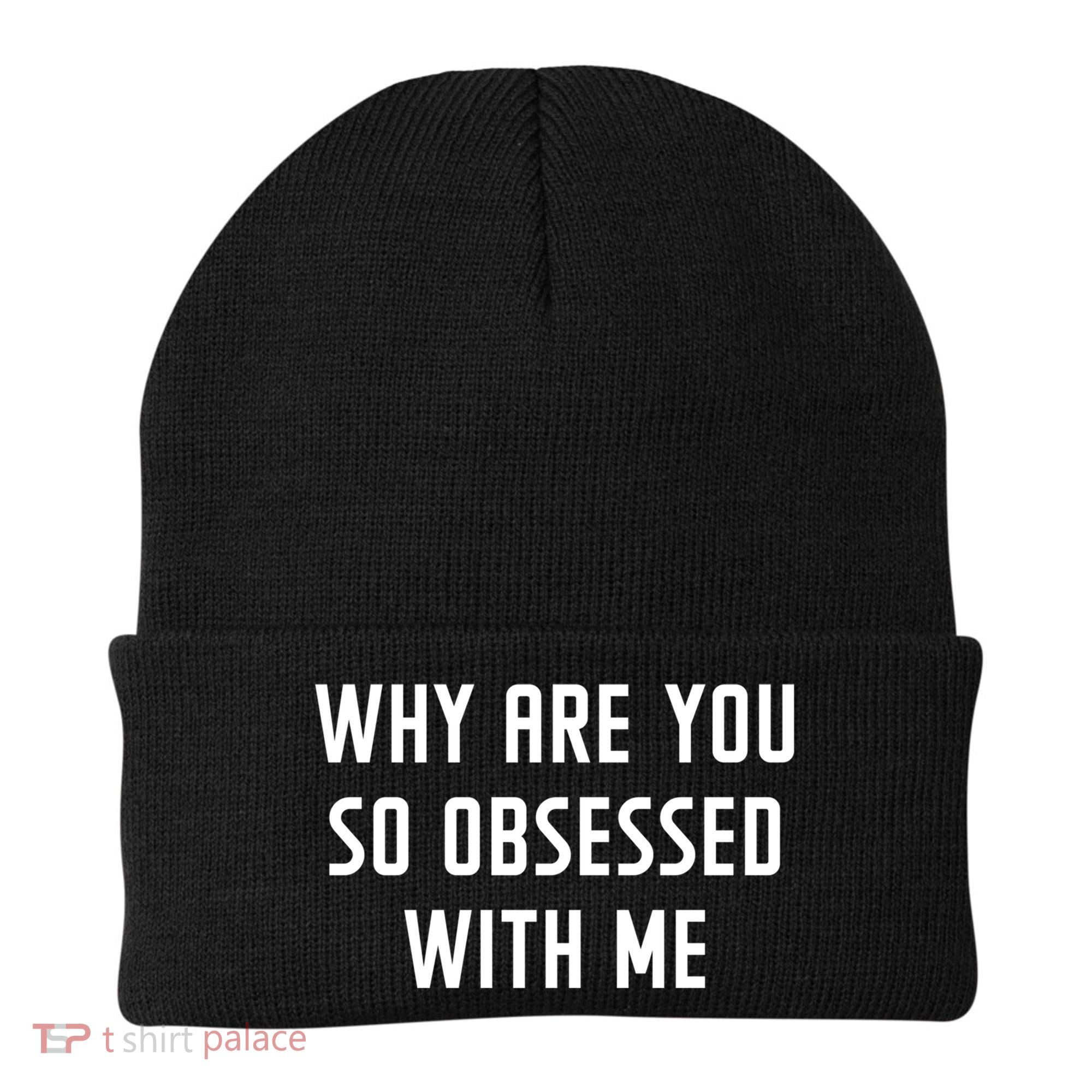 Why Are You So Obsessed With Me Funny Sayings Great Gift Beanie