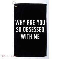 Why Are You So Obsessed With Me Funny Sayings Great Gift Golf Towel thumb 0