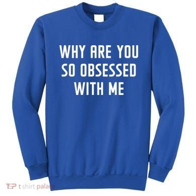 Why Are You So Obsessed With Me Funny Sayings Great Gift Sweatshirt