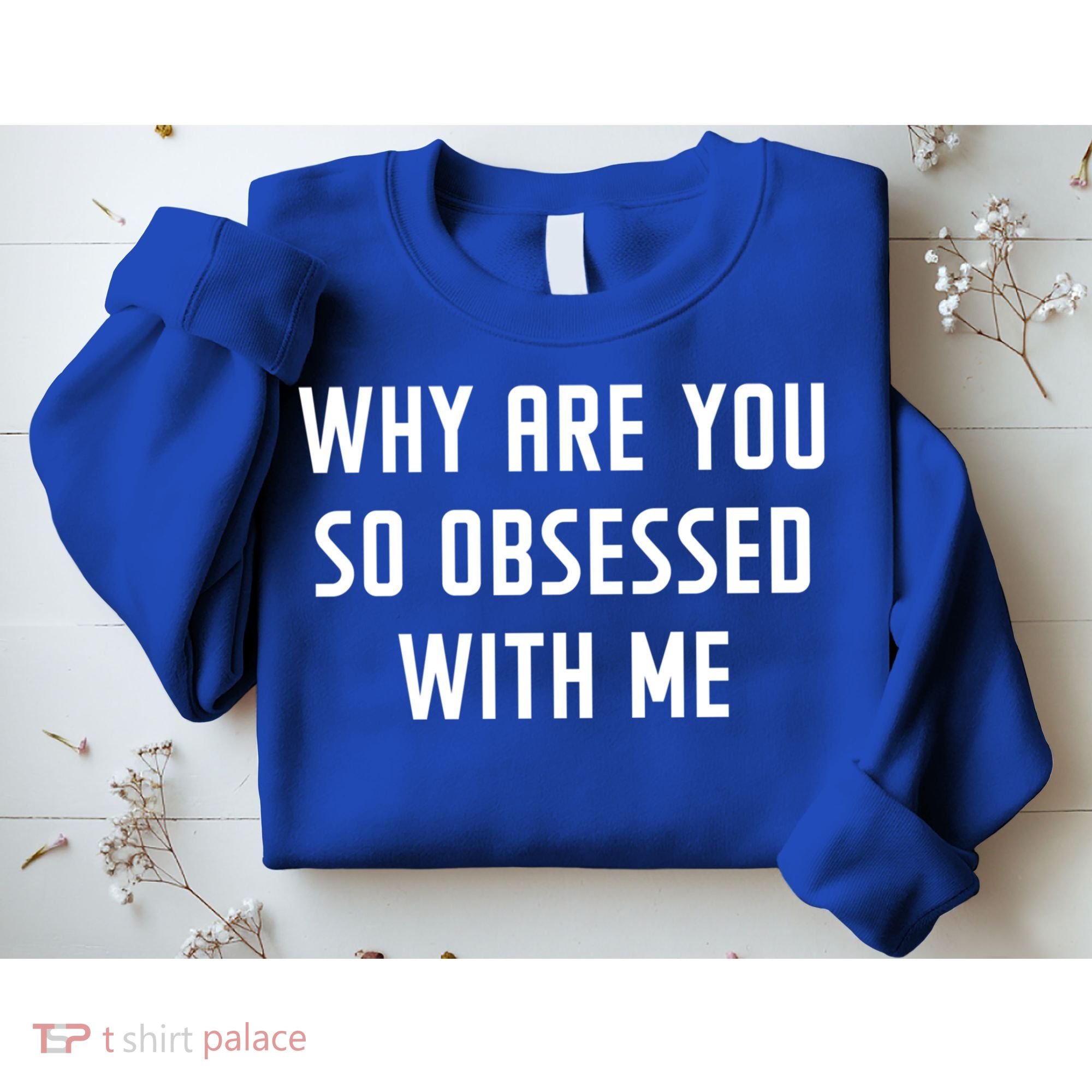 Why Are You So Obsessed With Me Funny Sayings Great Gift Sweatshirt