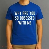 Why Are You So Obsessed With Me Funny Sayings Great Gift T-Shirt thumb 3