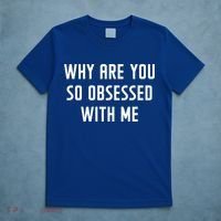 Why Are You So Obsessed With Me Funny Sayings Great Gift T-Shirt thumb 5