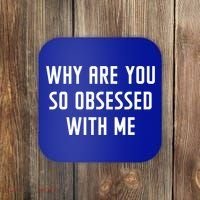 Why Are You So Obsessed With Me Funny Sayings Great Gift Coaster thumb 0