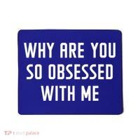 Why Are You So Obsessed With Me Funny Sayings Great Gift Mousepad thumb 0
