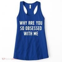 Why Are You So Obsessed With Me Funny Sayings Great Gift Women's Tank Top thumb 0